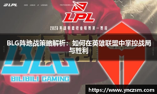 BLG阵地战策略解析：如何在英雄联盟中掌控战局与胜利
