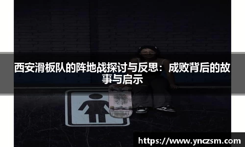 西安滑板队的阵地战探讨与反思：成败背后的故事与启示