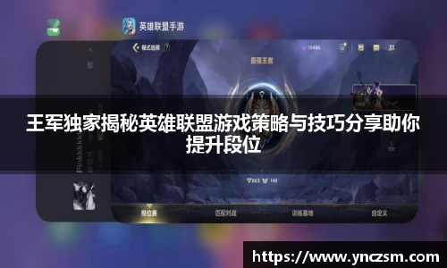 王军独家揭秘英雄联盟游戏策略与技巧分享助你提升段位