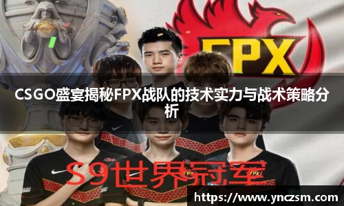 CSGO盛宴揭秘FPX战队的技术实力与战术策略分析