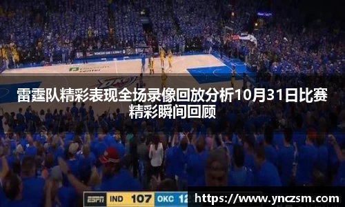 雷霆队精彩表现全场录像回放分析10月31日比赛精彩瞬间回顾