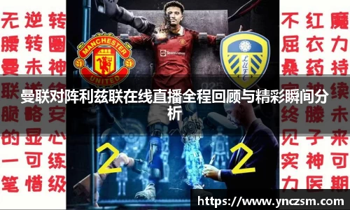 曼联对阵利兹联在线直播全程回顾与精彩瞬间分析